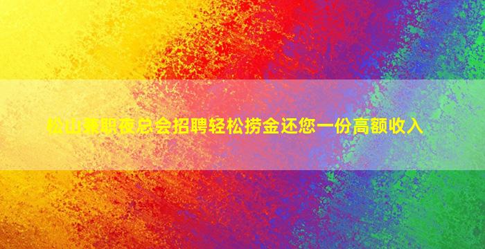 松山兼职夜总会招聘轻松捞金还您一份高额收入